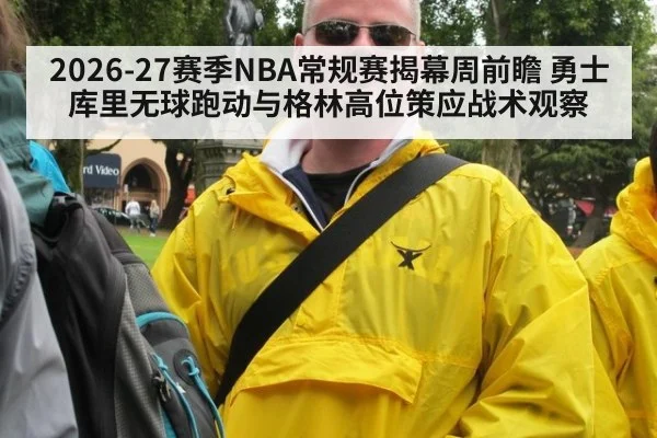 2026-27赛季NBA常规赛揭幕周前瞻 勇士库里无球跑动与格林高位策应战术观察 - jiuyouhui